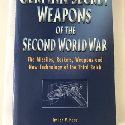 German Secret Weapons of the Second World War: The Missiles, Rockets, Weapons, and New Technology of the Third Reich