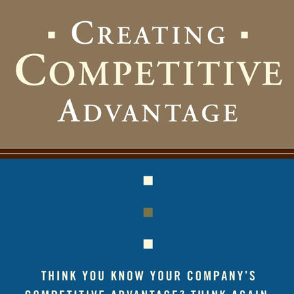 Creating Competitive Advantage: Give Customers a Reason to Choose You Over Your Competitors