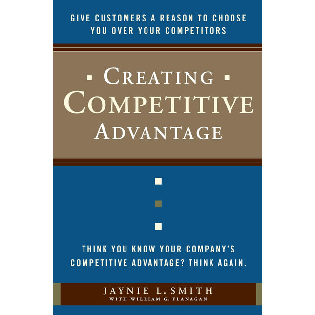Creating Competitive Advantage: Give Customers a Reason to Choose You Over Your Competitors