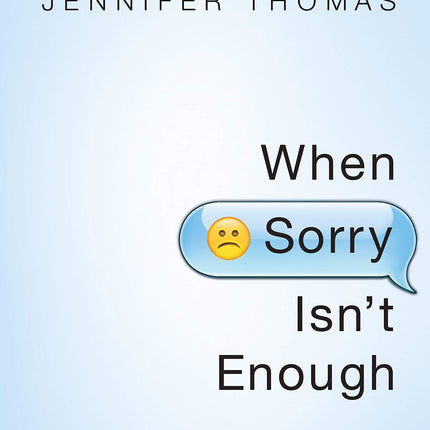 When Sorry Isn't Enough: Making Things Right with Those You Love