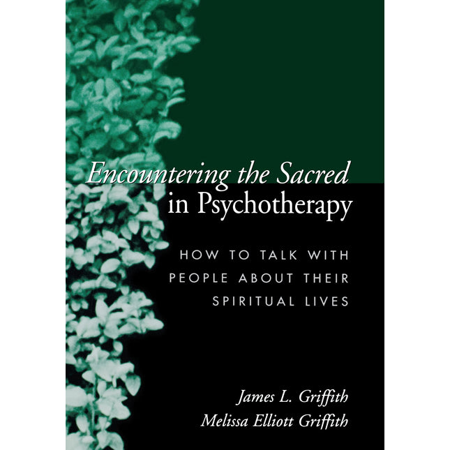 Encountering the Sacred in Psychotherapy: How to Talk with People about Their Spiritual Lives