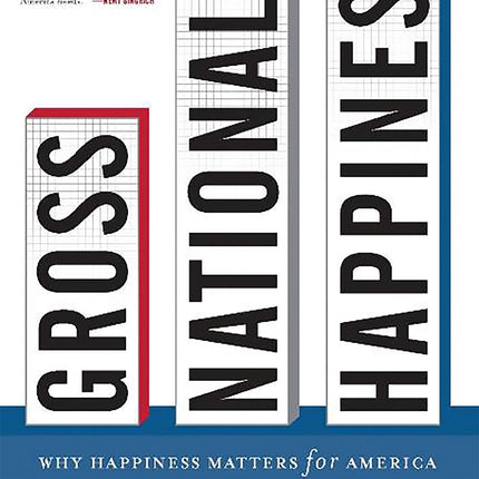Gross National Happiness: Why Happiness Matters for America--and How We Can Get More of It