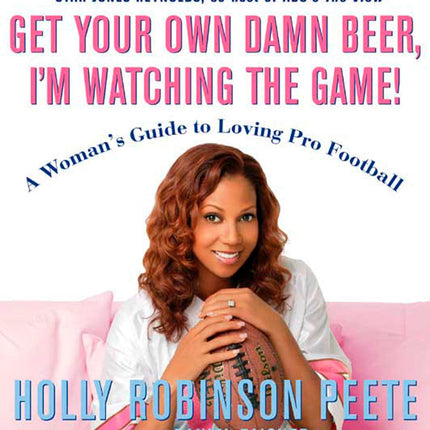 Get Your Own Damn Beer, I'm Watching the Game!: A Woman's Guide to Loving Pro Football
