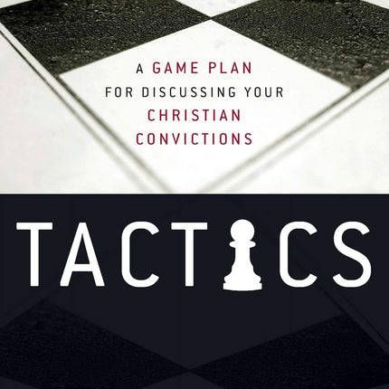 Tactics: A Game Plan for Discussing Your Christian Convictions