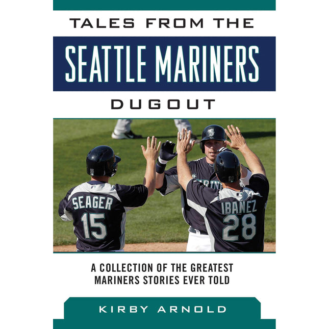 Tales from the Seattle Mariners Dugout: A Collection of the Greatest Mariners Stories Ever Told (Tales from the Team)