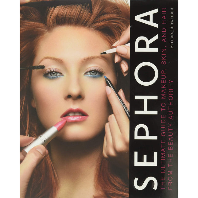 Sephora: The Ultimate Guide to Makeup, Skin, and Hair from the Beauty Authority