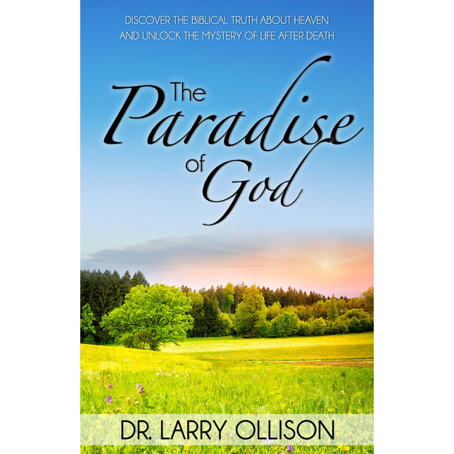 Paradise of God: Discover the Biblical Truth About Heaven and Unlock the Mystery of Life After Death