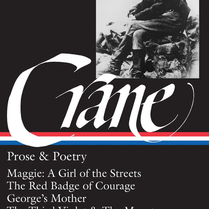 Stephen Crane : Prose and Poetry : Maggie, A Girl of the Streets / The Red Badge of Courage / Stories, Sketches, Journalism / The Black Riders / War Is Kind (Library of America)