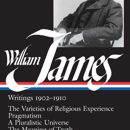 William James : Writings 1902-1910 : The Varieties of Religious Experience / Pragmatism / A Pluralistic Universe / The Meaning of Truth / Some Problems of Philosophy / Essays (Library of America)