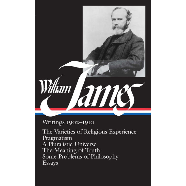 William James : Writings 1902-1910 : The Varieties of Religious Experience / Pragmatism / A Pluralistic Universe / The Meaning of Truth / Some Problems of Philosophy / Essays (Library of America)