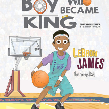 LeBron James: The Children's Book: The Boy Who Became King