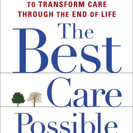 The Best Care Possible: A Physician's Quest to Transform Care Through the End of Life