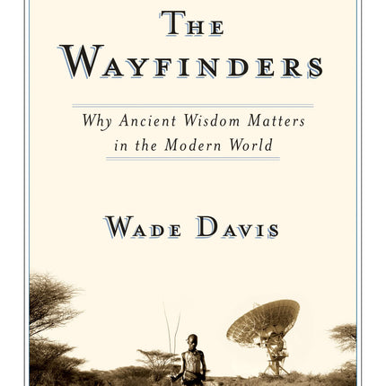 The Wayfinders: Why Ancient Wisdom Matters in the Modern World (The CBC Massey Lectures)