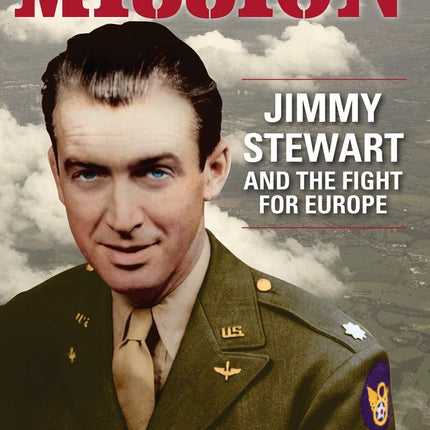 Mission: Jimmy Stewart and the Fight for Europe