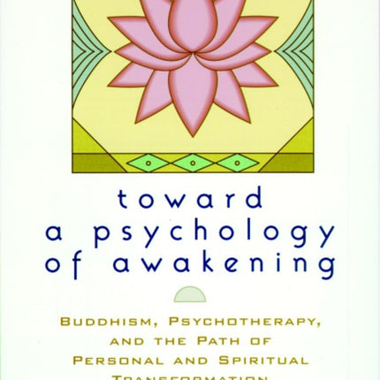 Toward a Psychology of Awakening: Buddhism, Psychotherapy, and the Path of Personal and Spiritual Transformation