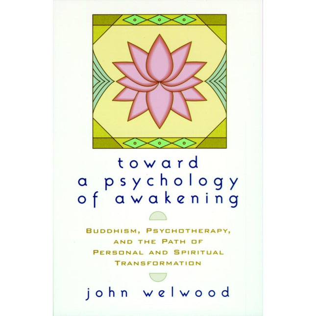 Toward a Psychology of Awakening: Buddhism, Psychotherapy, and the Path of Personal and Spiritual Transformation