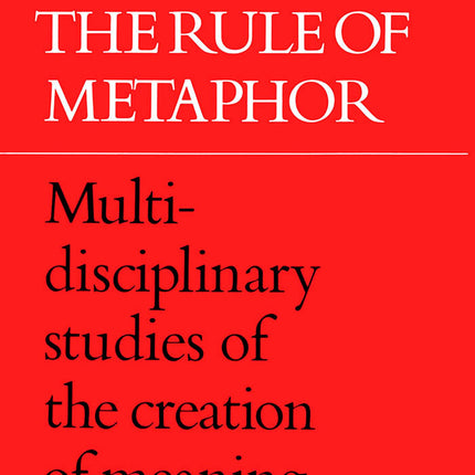 The Rule of Metaphor: Multi-disciplinary Studies of the Creation of Meaning in Language (University of Toronto Romance Series)