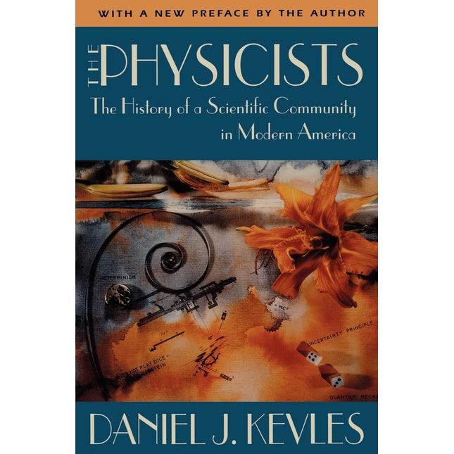 The Physicists: The History of a Scientific Community in Modern America, With a New Preface by the Author