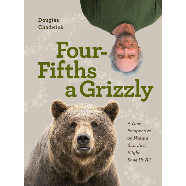 Four Fifths a Grizzly: A New Perspective on Nature that Just Might Save Us All