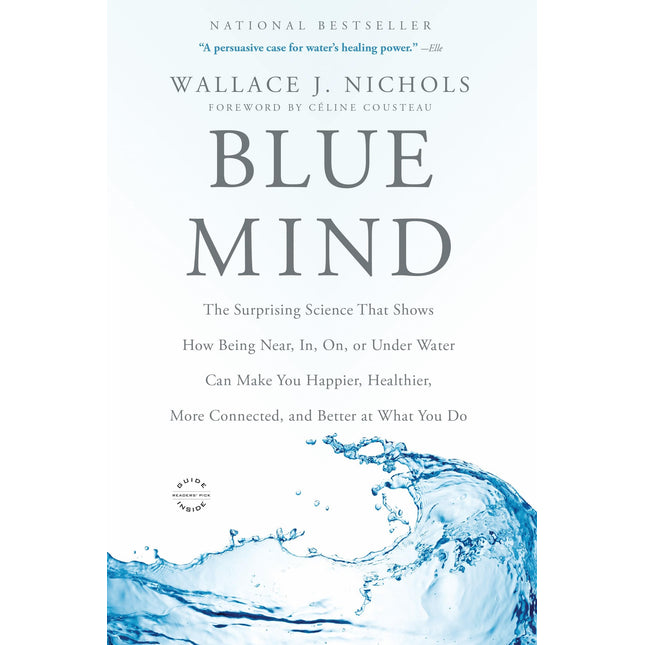 Blue Mind: The Surprising Science That Shows How Being Near, In, On, or Under Water Can Make You Happier, Healthier, More Connected, and Better at What You Do