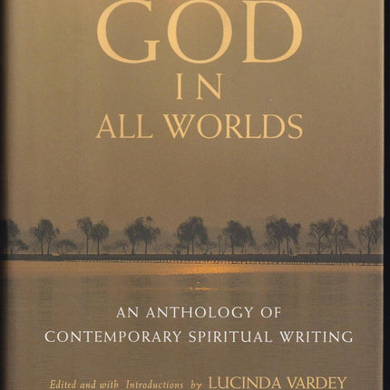 GOD IN ALL WORLDS: An Anthology of Contemporary Spiritual Writing
