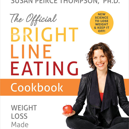 The Official Bright Line Eating Cookbook: Weight Loss Made Simple