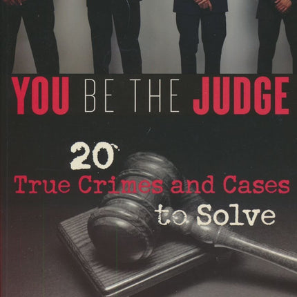 You Be the Judge: 20 True Crimes and Cases to Solve