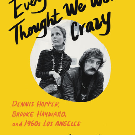 Everybody Thought We Were Crazy: Dennis Hopper, Brooke Hayward, and 1960s Los Angeles