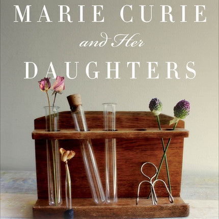 Marie Curie and Her Daughters: The Private Lives of Science's First Family (MacSci)