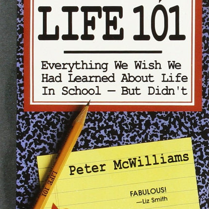 Life 101: Everything We Wish We Had Learned About Life in School--But Didn't (The Life 101 Series)