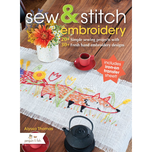 Sew & Stitch Embroidery: 20+ Simple Sewing Projects with 30+ Fresh Embroidery Designs