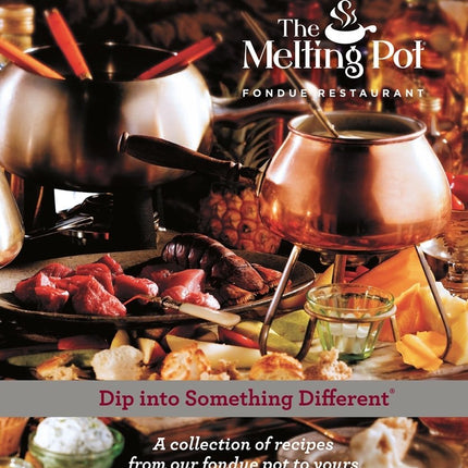 Dip Into Something Different: A Collection of Fondue Recipes with $25 in Melting Pot Restaurant Coupons