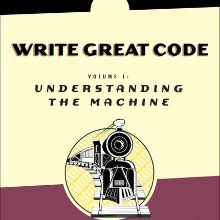 Write Great Code: Volume 1: Understanding the Machine
