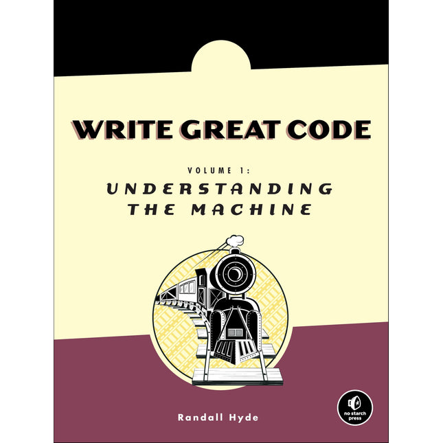 Write Great Code: Volume 1: Understanding the Machine
