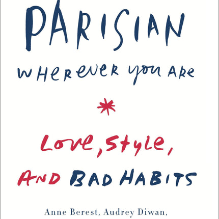 How to Be Parisian Wherever You Are: Love, Style, and Bad Habits