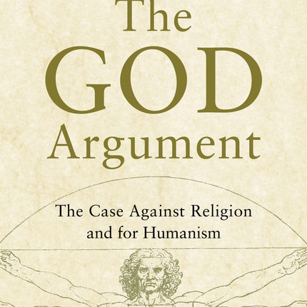 The God Argument: The Case Against Religion and for Humanism