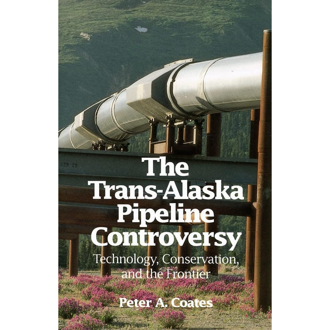 Trans-Alaskan Pipeline Controversy: Technology, Conservation, and the Frontier