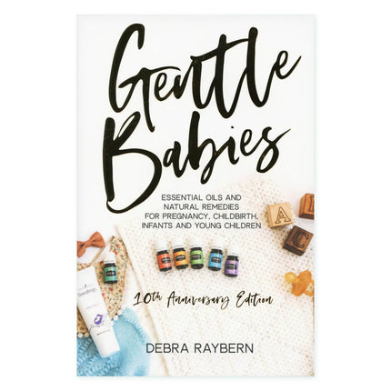 Gentle Babies: Essential Oils and Natural Remedies for Pregnancy, Childbirth, Infants and Young Children (10th Anniversary Edition)