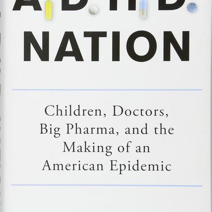 ADHD Nation: Children, Doctors, Big Pharma, and the Making of an American Epidemic