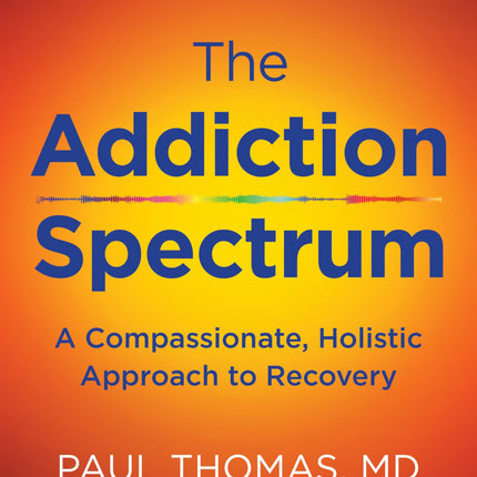 The Addiction Spectrum: A Compassionate, Holistic Approach to Recovery
