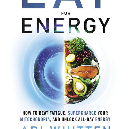 Eat for Energy: How to Beat Fatigue, Supercharge Your Mitochondria, and Unlock All-Day Energy