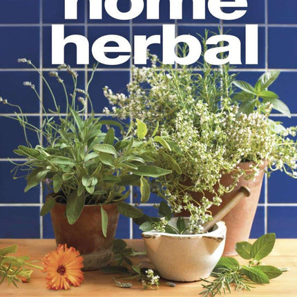 Home Herbal: Cook, Brew and Blend Your Own Herbs