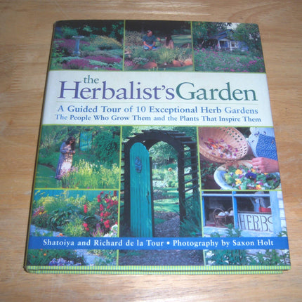 The Herbalist's Garden: A Guided Tour of 10 Exceptional Herb Gardens : The People Who Grow Them and the Plants That Inspire Them