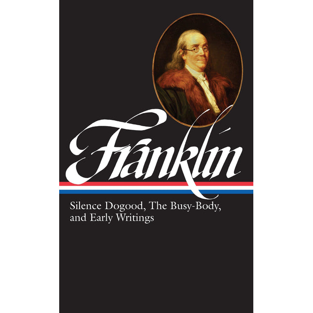 Benjamin Franklin: Silence Dogood, The Busy-Body, and Early Writings (LOA #37a)
