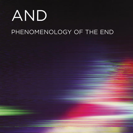 And: Phenomenology of the End (Semiotext(e) / Foreign Agents)