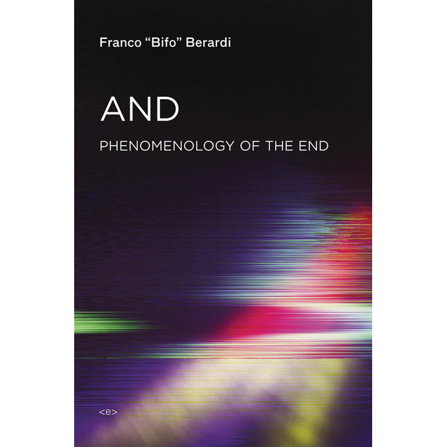 And: Phenomenology of the End (Semiotext(e) / Foreign Agents)