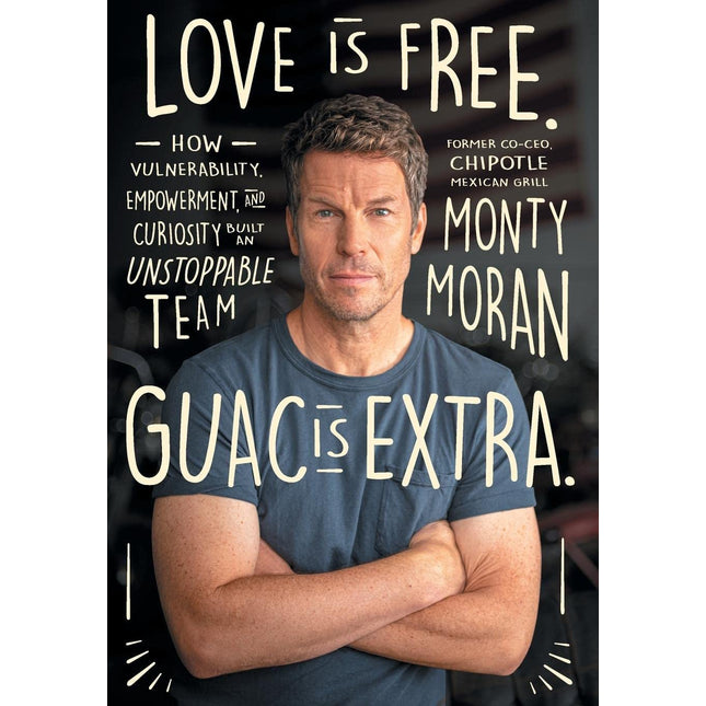 Love Is Free. Guac Is Extra.: How Vulnerability, Empowerment, and Curiosity Built an Unstoppable Team