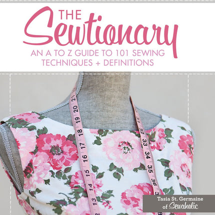 The Sewtionary: An A to Z Guide to 101 Sewing Techniques and Definitions