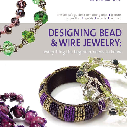 Designing Bead and Wire Jewelry: Everything the Beginner Needs to Know