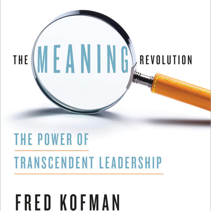 The Meaning Revolution: The Power of Transcendent Leadership